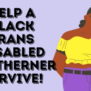 Help a Black Trans Disabled Southerner Survive! - – Sadik-O